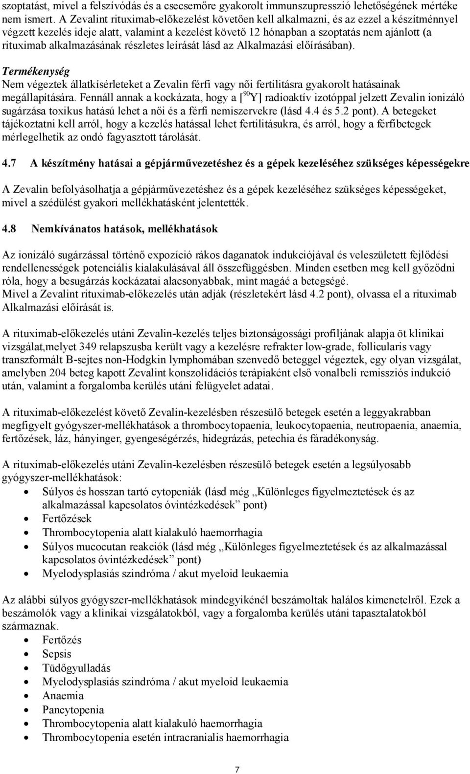 alkalmazásának részletes leírását lásd az Alkalmazási előírásában). Termékenység Nem végeztek állatkísérleteket a Zevalin férfi vagy női fertilitásra gyakorolt hatásainak megállapítására.