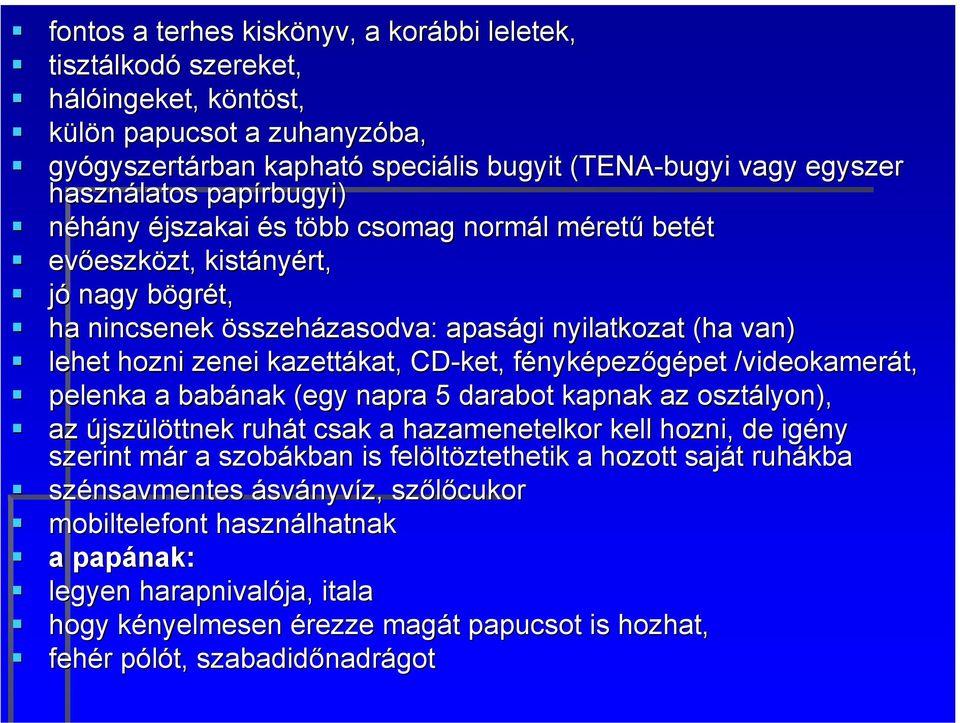 kazettákat, CD-ket, fényképezőgépet /videokamerát, pelenka a babának (egy napra 5 darabot kapnak az osztályon), az újszülöttnek ruhát csak a hazamenetelkor kell hozni, de igény szerint már a