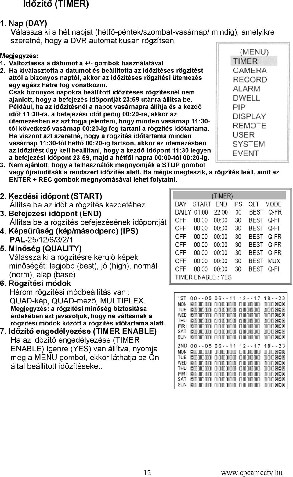 Ha kiválasztotta a dátumot és beállította az időzítéses rögzítést attól a bizonyos naptól, akkor az időzítéses rögzítési ütemezés egy egész hétre fog vonatkozni.