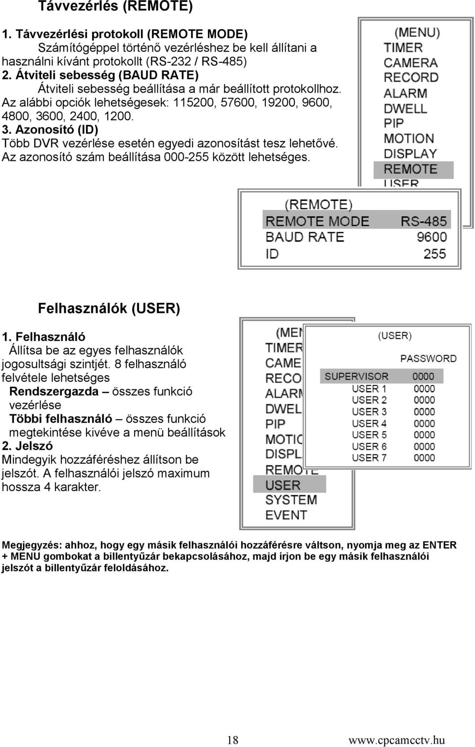 00, 2400, 1200. 3. Azonosító (ID) Több DVR vezérlése esetén egyedi azonosítást tesz lehetővé. Az azonosító szám beállítása 000-255 között lehetséges. Felhasználók (USER) 1.