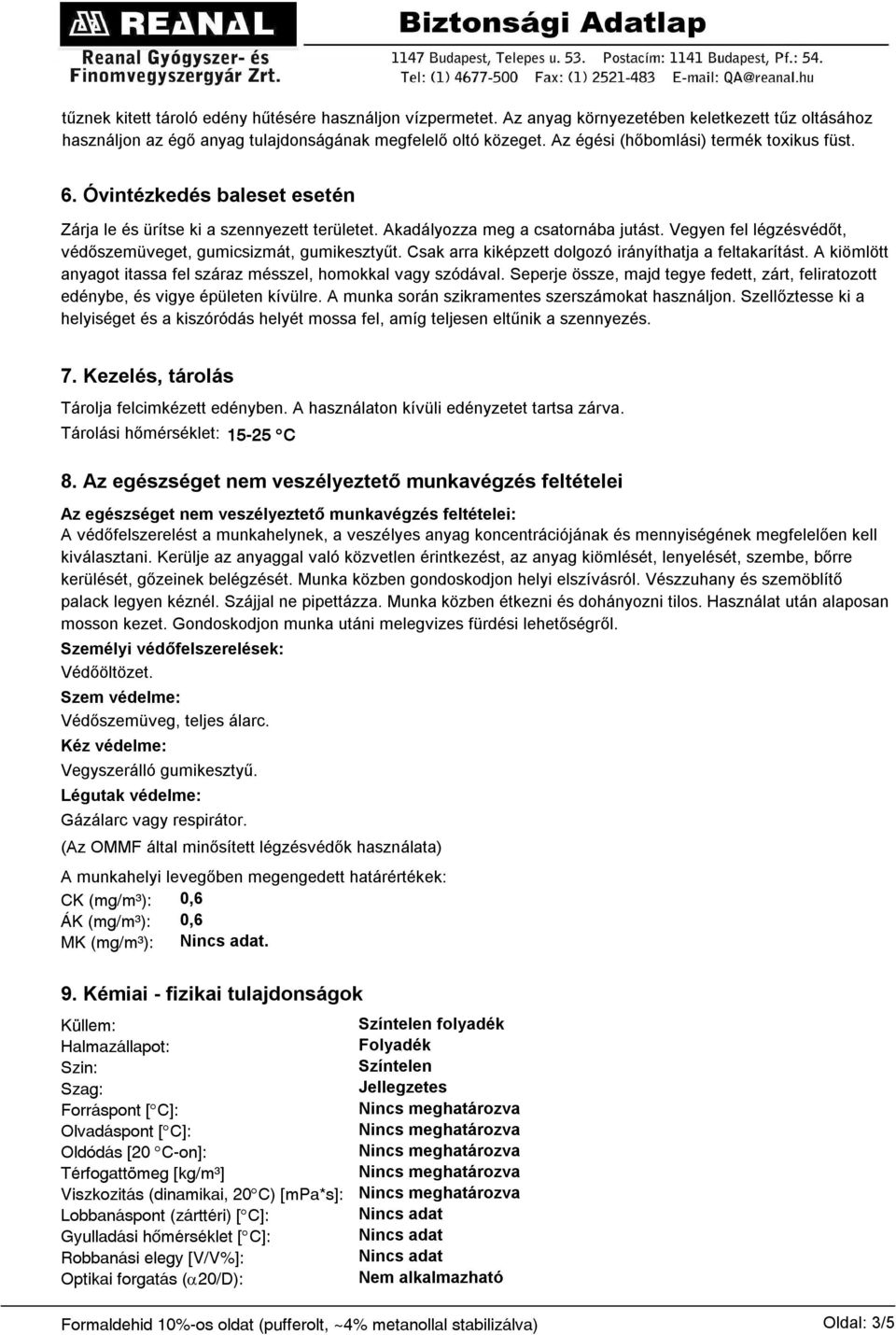 Vegyen fel légzésvédőt, védőszemüveget, gumicsizmát, gumikesztyűt. Csak arra kiképzett dolgozó irányíthatja a feltakarítást. A kiömlött anyagot itassa fel száraz mésszel, homokkal vagy szódával.