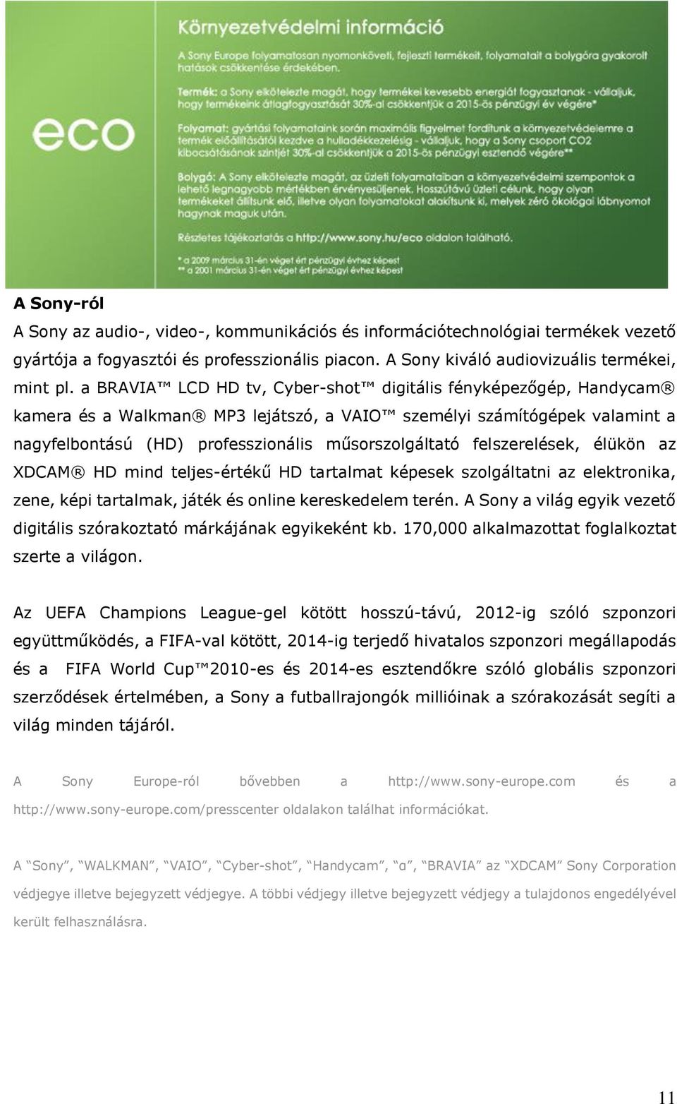 felszerelések, élükön az XDCAM HD mind teljes-értékű HD tartalmat képesek szolgáltatni az elektronika, zene, képi tartalmak, játék és online kereskedelem terén.