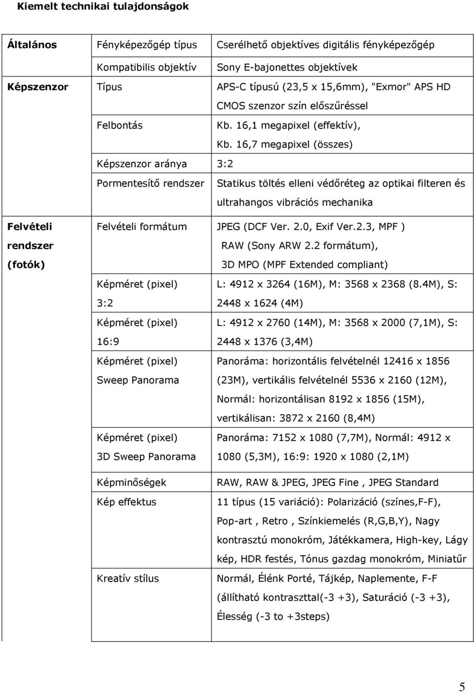 16,7 megapixel (összes) Pormentesítő rendszer Statikus töltés elleni védőréteg az optikai filteren és ultrahangos vibrációs mechanika Felvételi rendszer (fotók) Felvételi formátum JPEG (DCF Ver. 2.