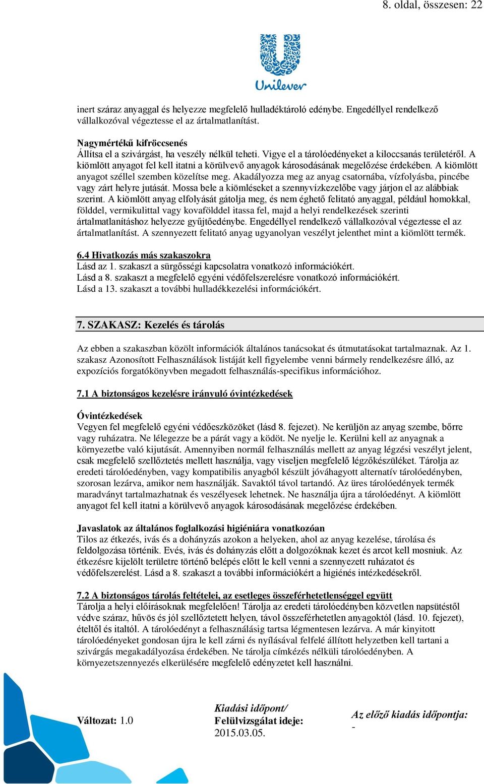 A kiömlött anyagot fel kell itatni a körülvevő anyagok károsodásának megelőzése érdekében. A kiömlött anyagot széllel szemben közelítse meg.