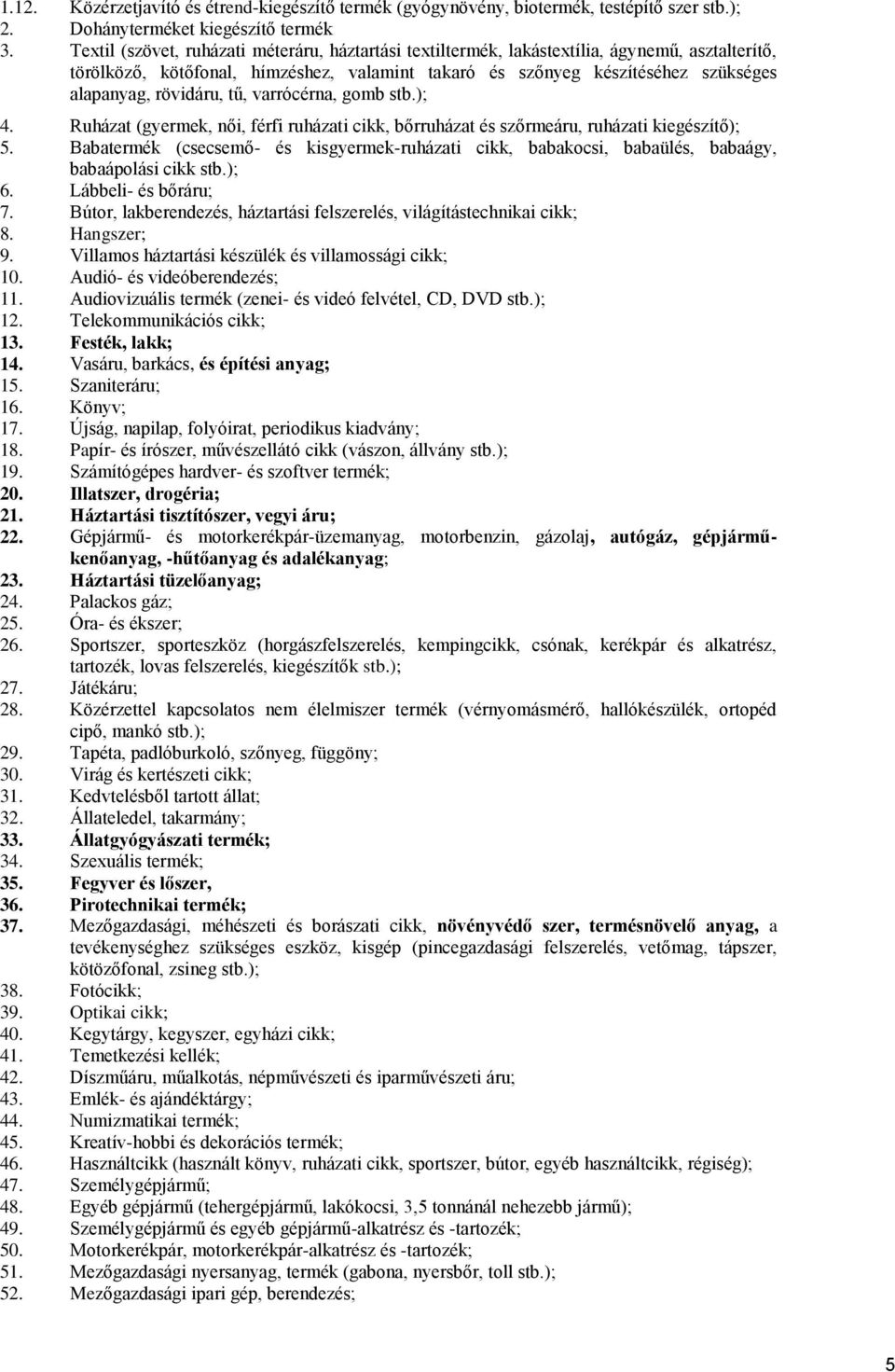 rövidáru, tű, varrócérna, gomb stb.); 4. Ruházat (gyermek, női, férfi ruházati cikk, bőrruházat és szőrmeáru, ruházati kiegészítő); 5.