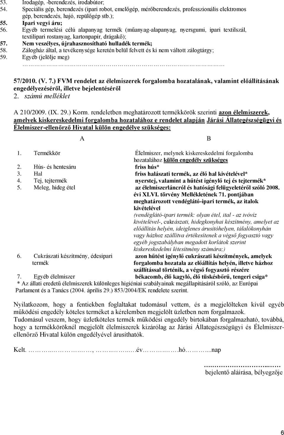 Zálogház által, a tevékenysége keretén belül felvett és ki nem váltott zálogtárgy; 59. Egyéb (jelölje meg) 57/2010. (V. 7.