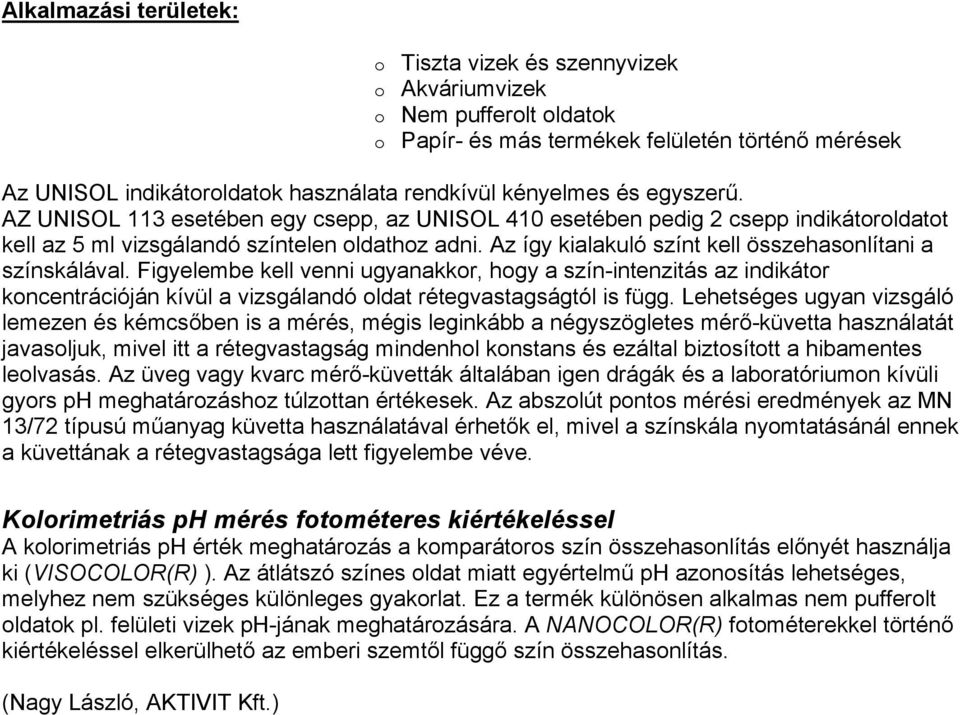 Az így kialakuló színt kell összehasonlítani a színskálával. Figyelembe kell venni ugyanakkor, hogy a szín-intenzitás az indikátor koncentrációján kívül a vizsgálandó oldat rétegvastagságtól is függ.