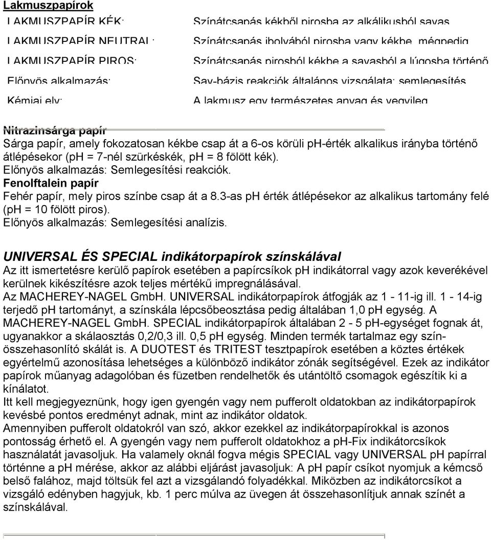 amely fokozatosan kékbe csap át a 6-os körüli ph-érték alkalikus irányba történő átlépésekor (ph = 7-nél szürkéskék, ph = 8 fölött kék). Előnyös alkalmazás: Semlegesítési reakciók.