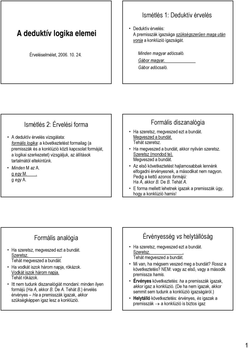 Ismétlés 2: Érvelési forma A deduktív érvelés vizsgálata: formális logika: a következtetést formailag (a premisszák és a konklúzió közti kapcsolat formáját, a logikai szerkezetet) vizsgáljuk, az