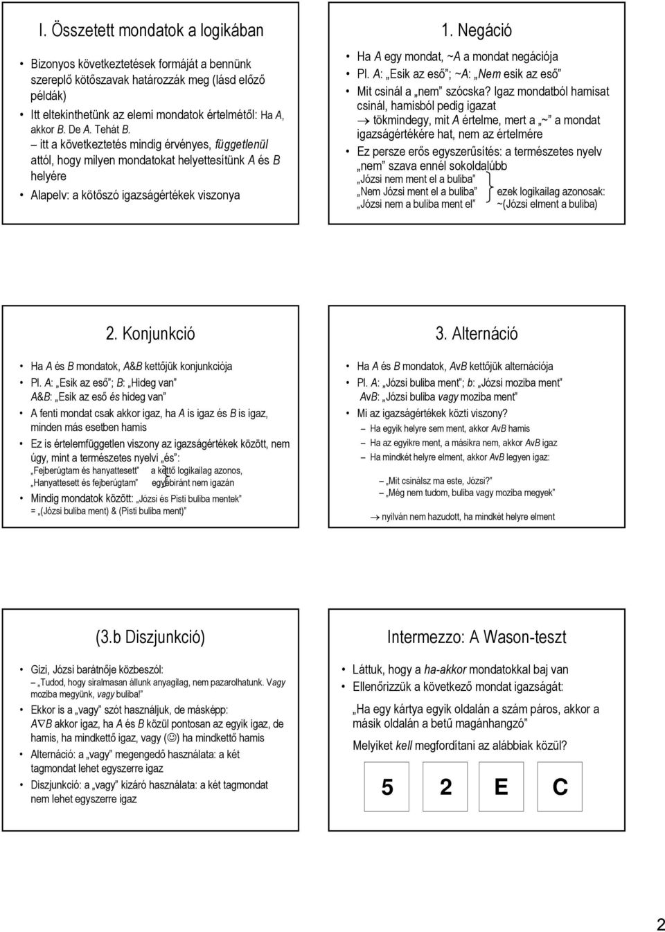 Negáció Ha A egy mondat, ~A a mondat negációja Pl. A: Esik az eső ; ~A: Nem esik az eső Mit csinál a nem szócska?