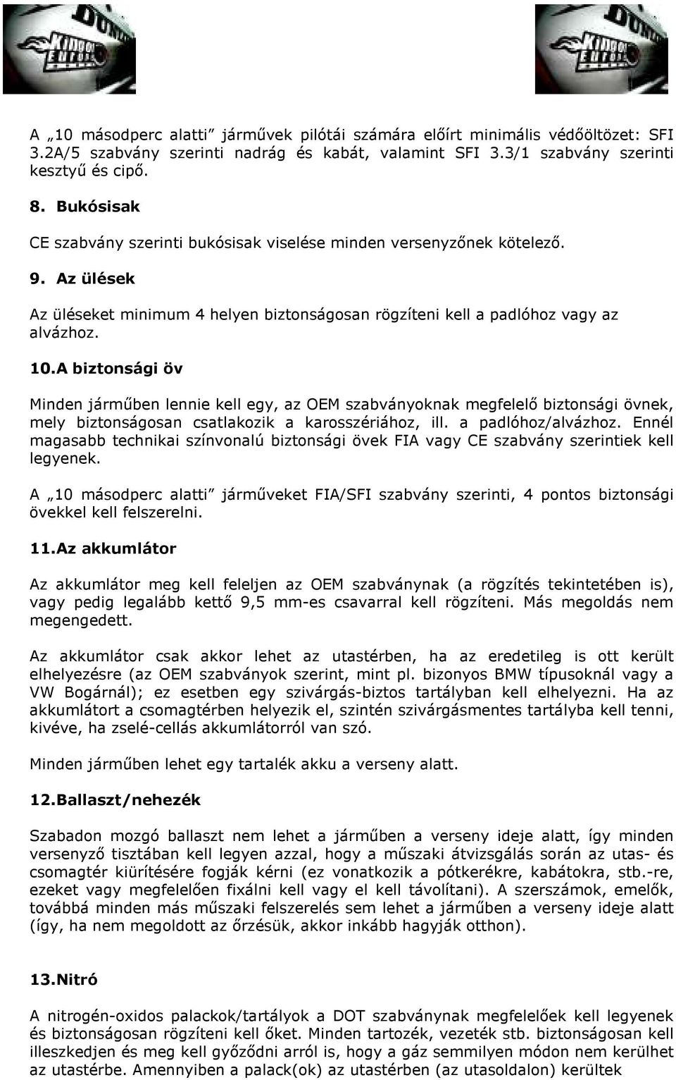 A biztonsági öv Minden járműben lennie kell egy, az OEM szabványoknak megfelelő biztonsági övnek, mely biztonságosan csatlakozik a karosszériához, ill. a padlóhoz/alvázhoz.