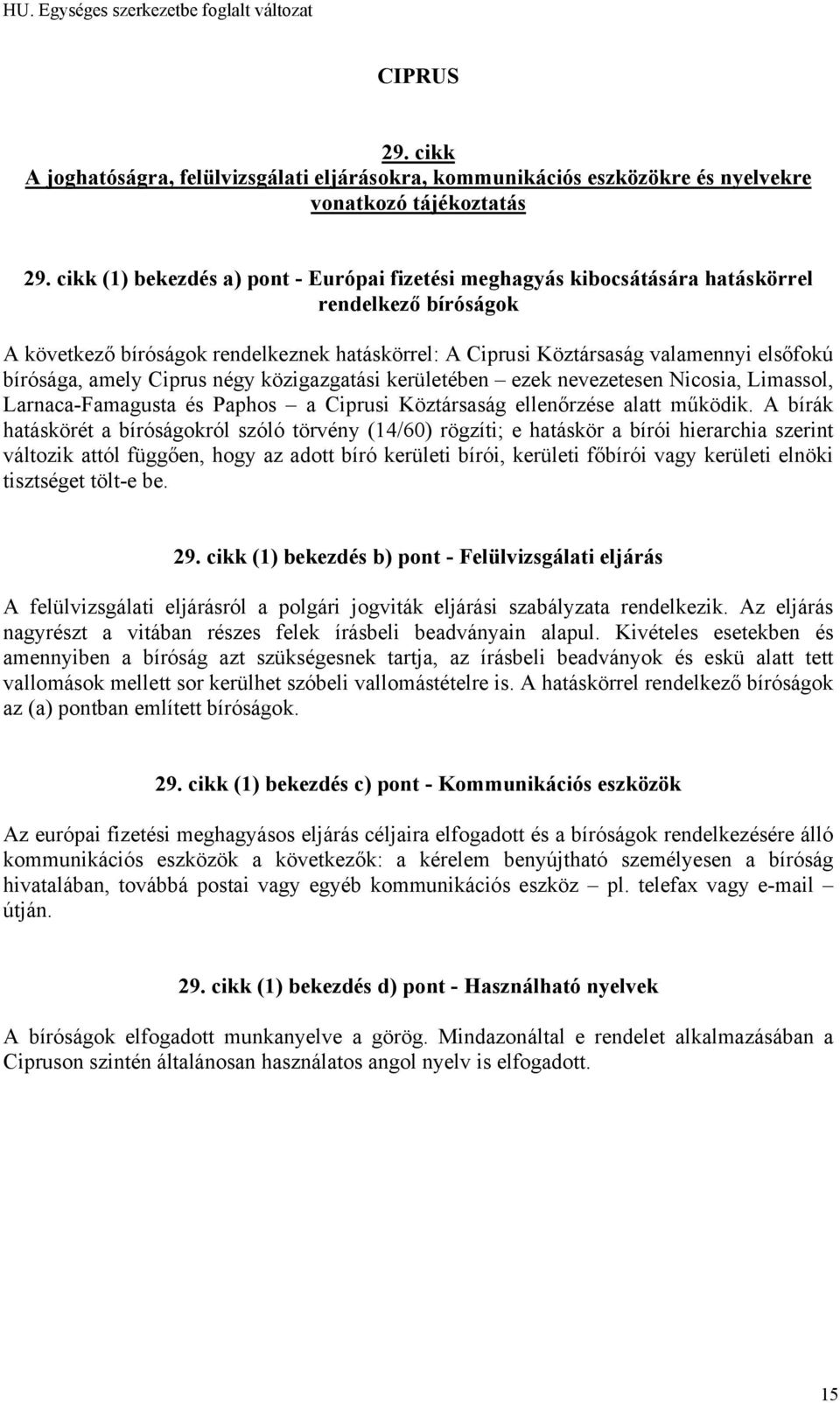 A bírák hatáskörét a bíróságokról szóló törvény (14/60) rögzíti; e hatáskör a bírói hierarchia szerint változik attól függően, hogy az adott bíró kerületi bírói, kerületi főbírói vagy kerületi elnöki