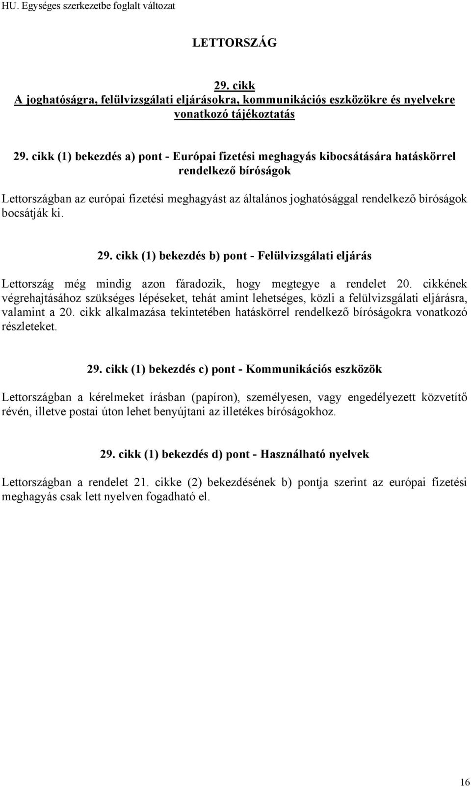 cikkének végrehajtásához szükséges lépéseket, tehát amint lehetséges, közli a felülvizsgálati eljárásra, valamint a 20. cikk alkalmazása tekintetében hatáskörrel ra vonatkozó részleteket.