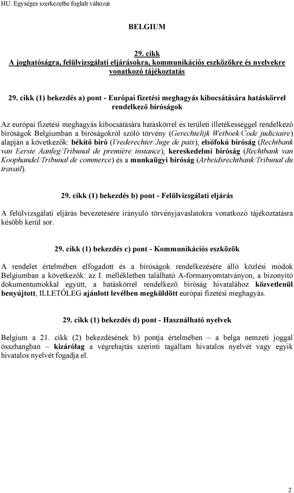 instance), kereskedelmi bíróság (Rechtbank van Koophandel/Tribunal de commerce) és a munkaügyi bíróság (Arbeidsrechtbank/Tribunal du travail).