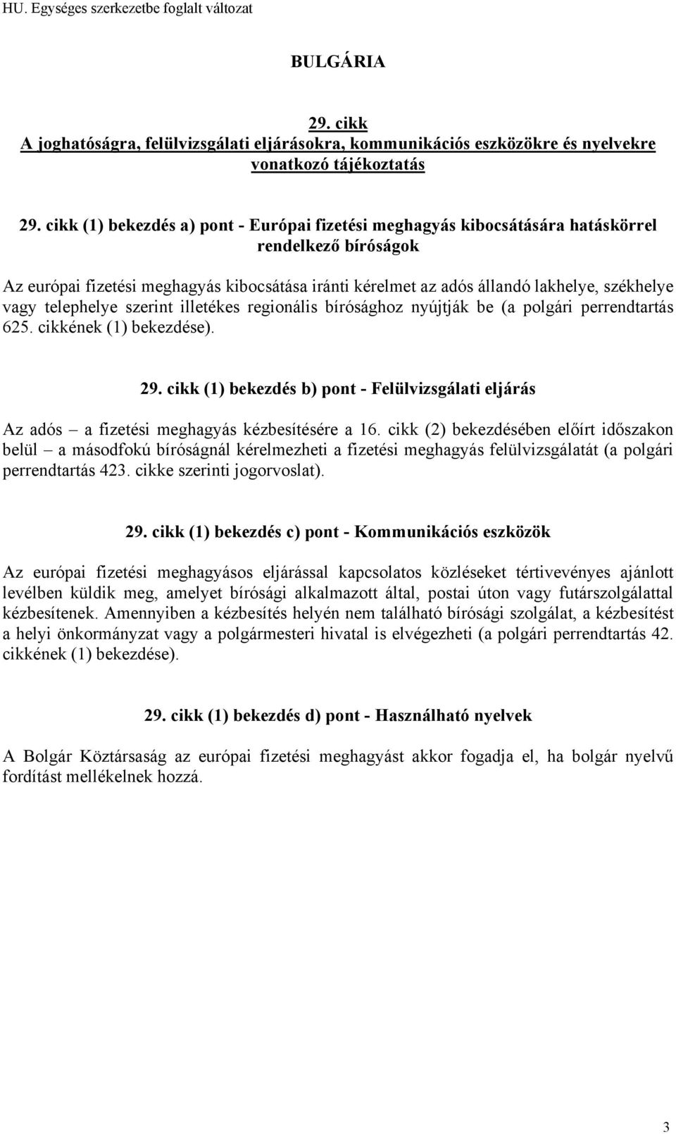 (1) bekezdés b) pont - Felülvizsgálati eljárás Az adós a fizetési meghagyás kézbesítésére a 16.