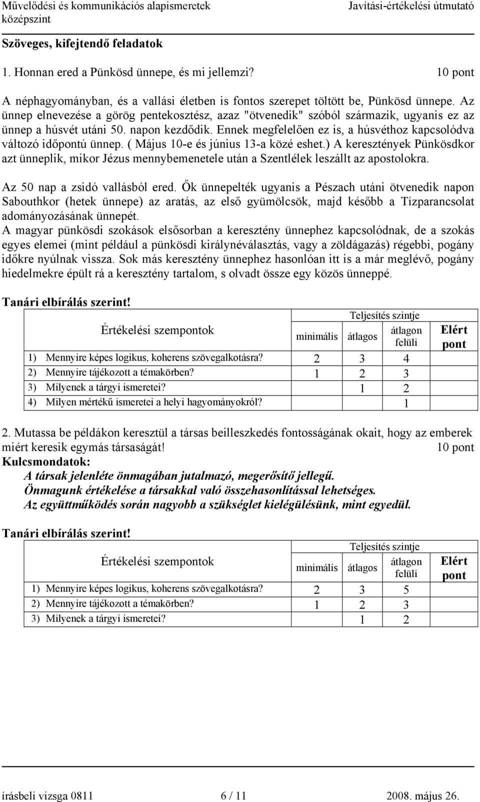 Ennek megfelelően ez is, a húsvéthoz kapcsolódva változó időpontú ünnep. ( Május 0-e és június 3-a közé eshet.