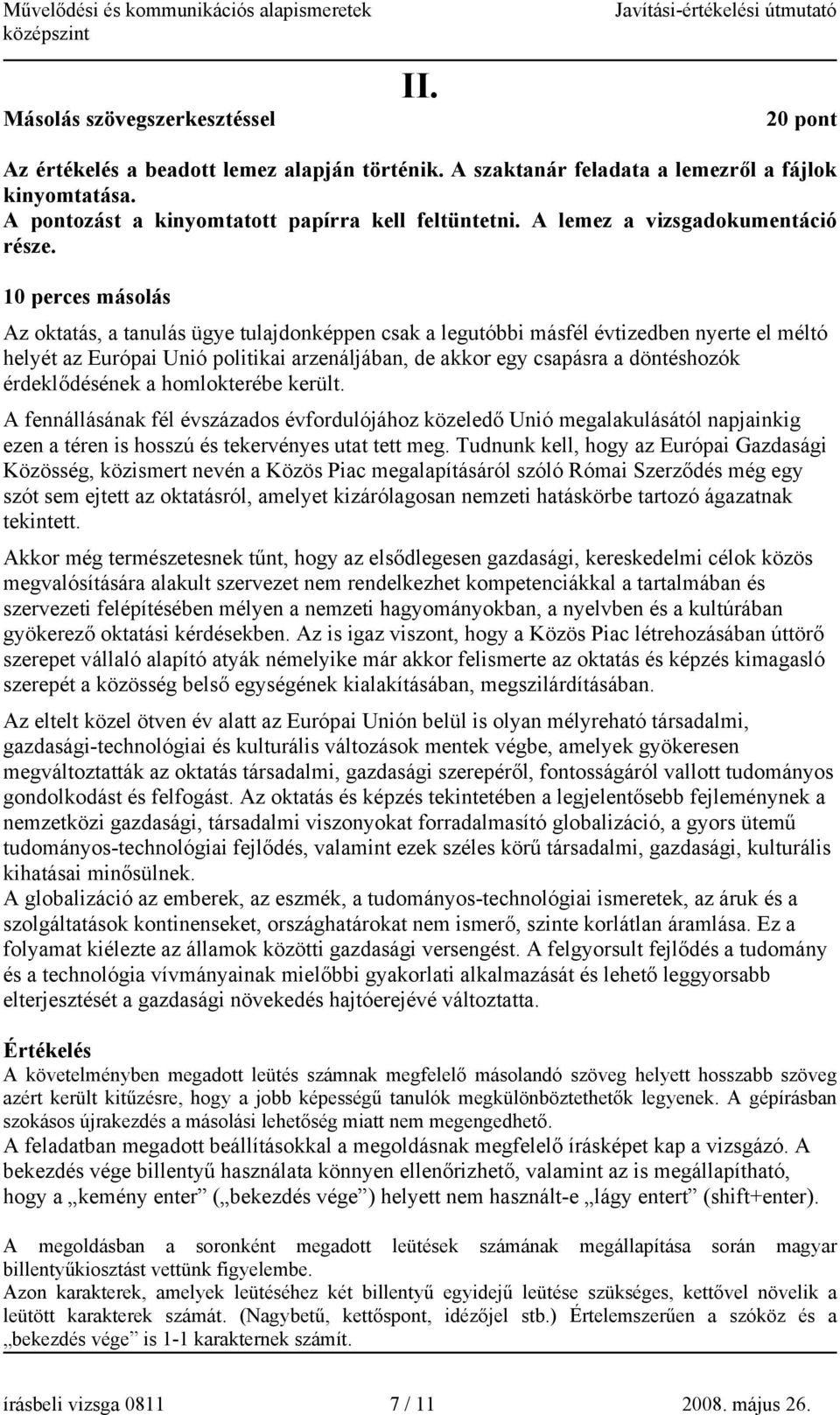 0 perces másolás Az oktatás, a tanulás ügye tulajdonképpen csak a legutóbbi másfél évtizedben nyerte el méltó helyét az Európai Unió politikai arzenáljában, de akkor egy csapásra a döntéshozók