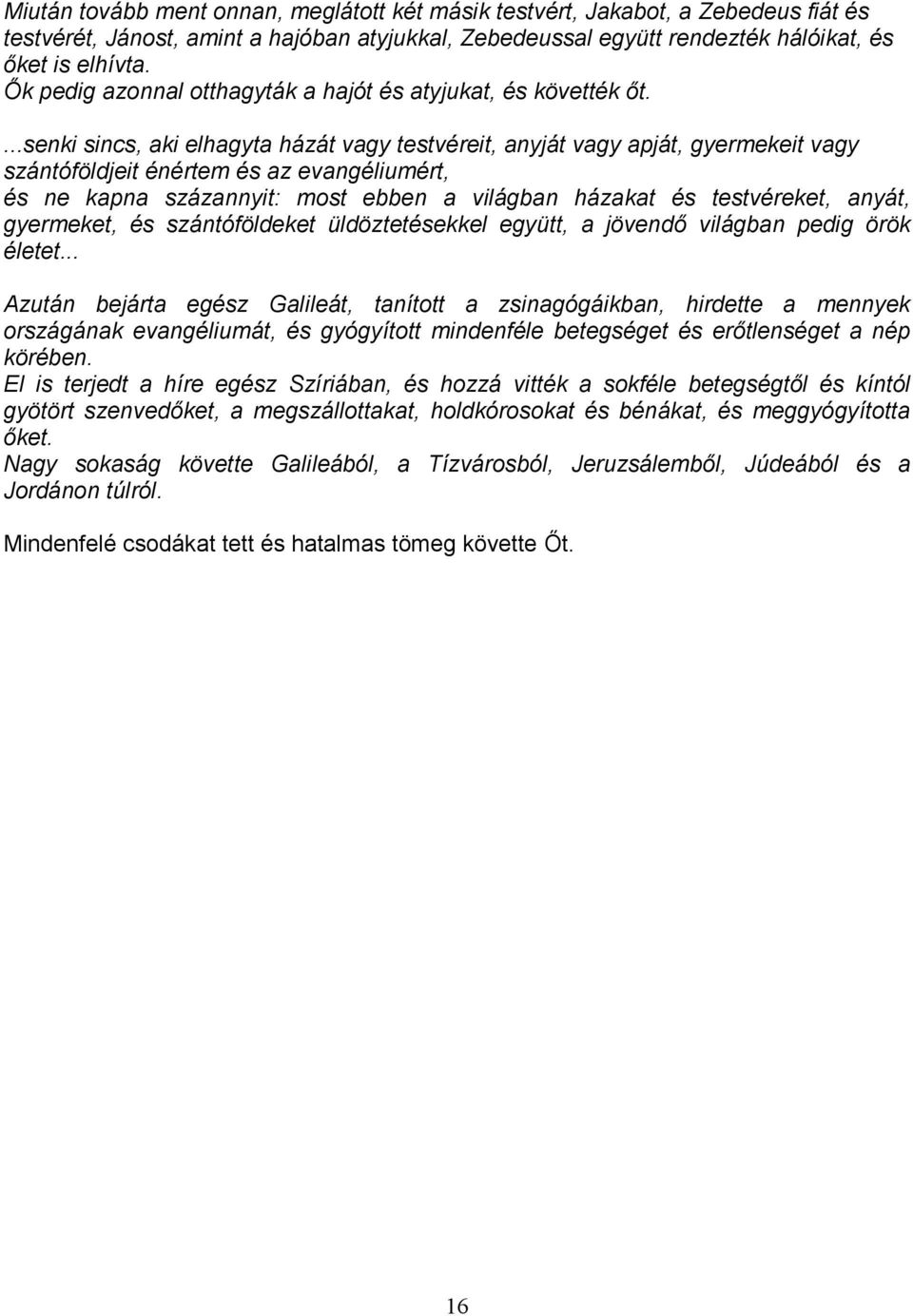 ...senki sincs, aki elhagyta házát vagy testvéreit, anyját vagy apját, gyermekeit vagy szántóföldjeit énértem és az evangéliumért, és ne kapna százannyit: most ebben a világban házakat és