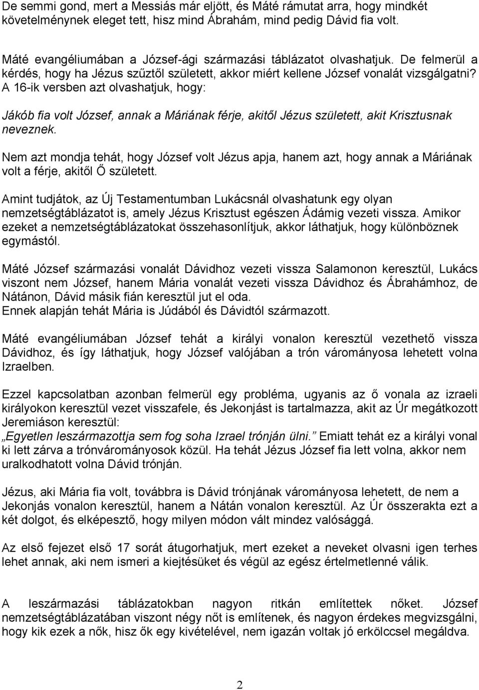 A 16-ik versben azt olvashatjuk, hogy: Jákób fia volt József, annak a Máriának férje, akitıl Jézus született, akit Krisztusnak neveznek.