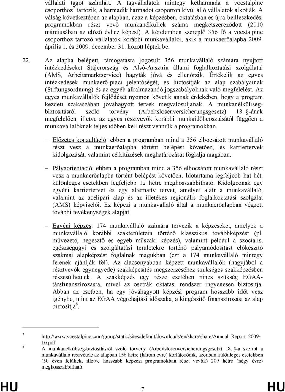 A kérelemben szereplő 356 fő a voestalpine csoporthoz tartozó vállalatok korábbi munkavállalói, akik a munkaerőalapba 2009. április 1. és 2009. december 31. között léptek be. 22.