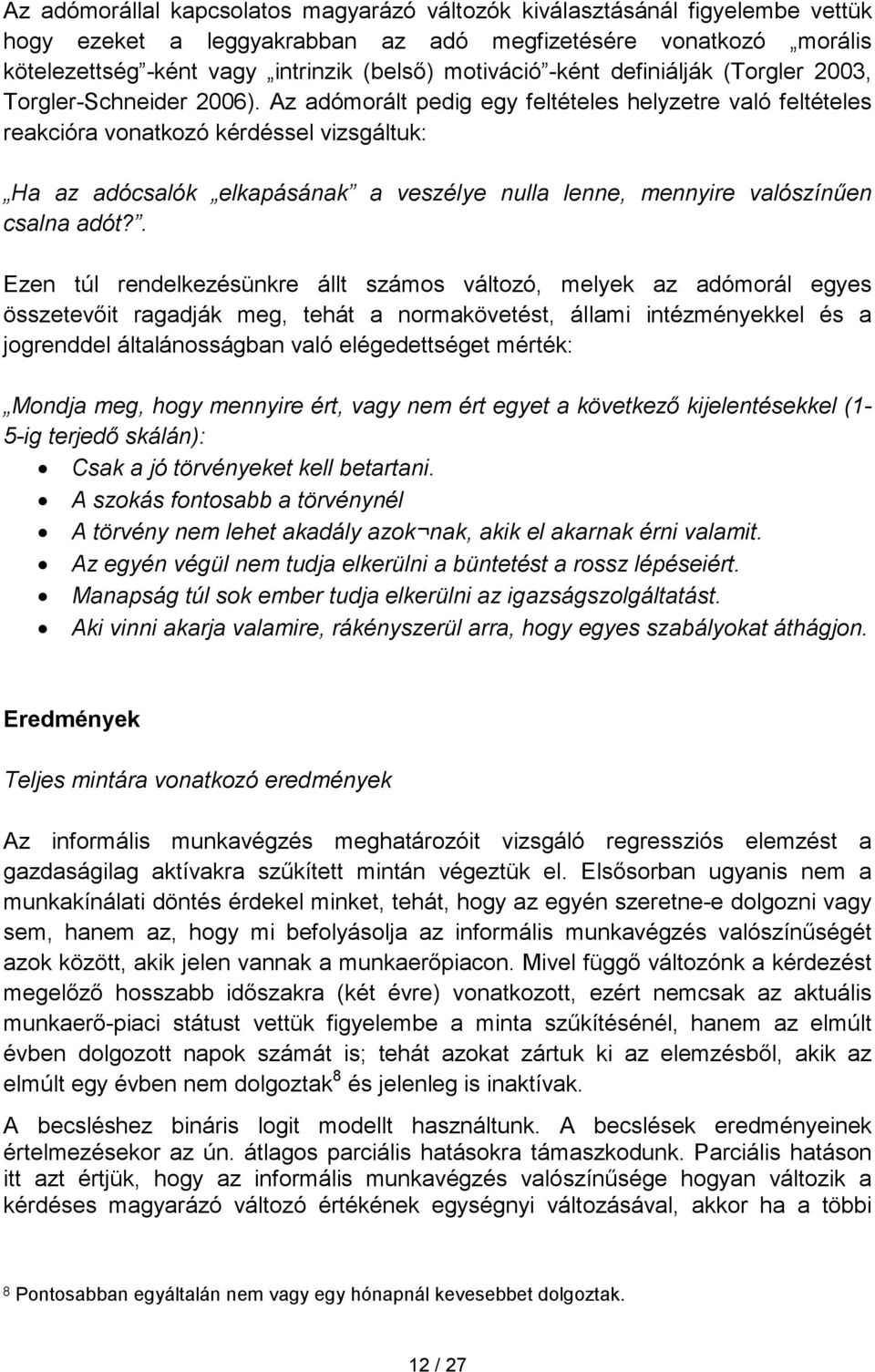 Az adómorált pedig egy feltételes helyzetre való feltételes reakcióra vonatkozó kérdéssel vizsgáltuk: Ha az adócsalók elkapásának a veszélye nulla lenne, mennyire valószínően csalna adót?