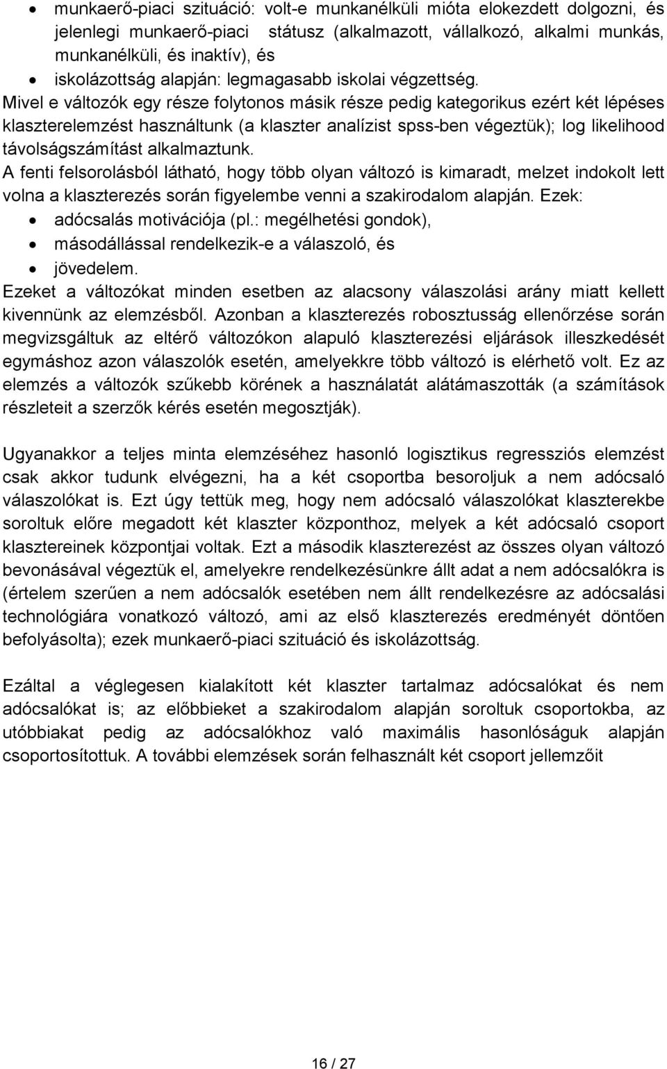 Mivel e változók egy része folytonos másik része pedig kategorikus ezért két lépéses klaszterelemzést használtunk (a klaszter analízist spss-ben végeztük); log likelihood távolságszámítást