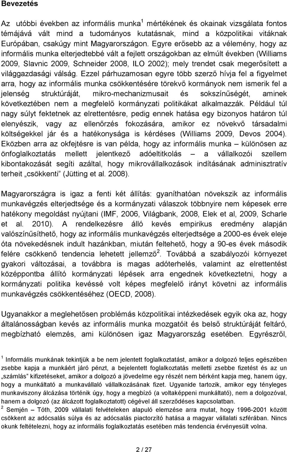 Egyre erısebb az a vélemény, hogy az informális munka elterjedtebbé vált a fejlett országokban az elmúlt években (Williams 2009, Slavnic 2009, Schneider 2008, ILO 2002); mely trendet csak