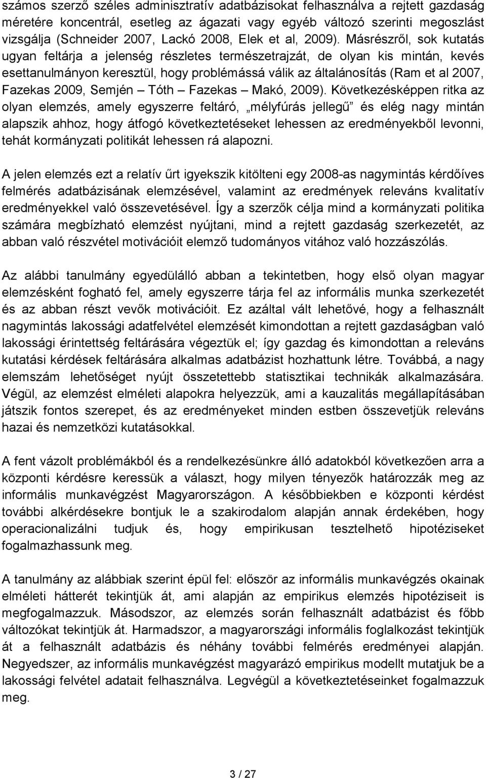 Másrészrıl, sok kutatás ugyan feltárja a jelenség részletes természetrajzát, de olyan kis mintán, kevés esettanulmányon keresztül, hogy problémássá válik az általánosítás (Ram et al 2007, Fazekas