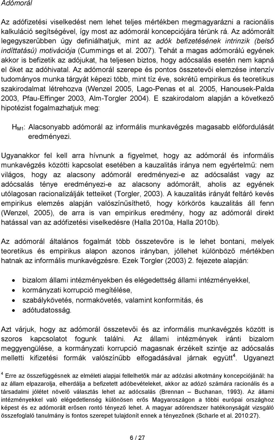 Tehát a magas adómorálú egyének akkor is befizetik az adójukat, ha teljesen biztos, hogy adócsalás esetén nem kapná el ıket az adóhivatal.