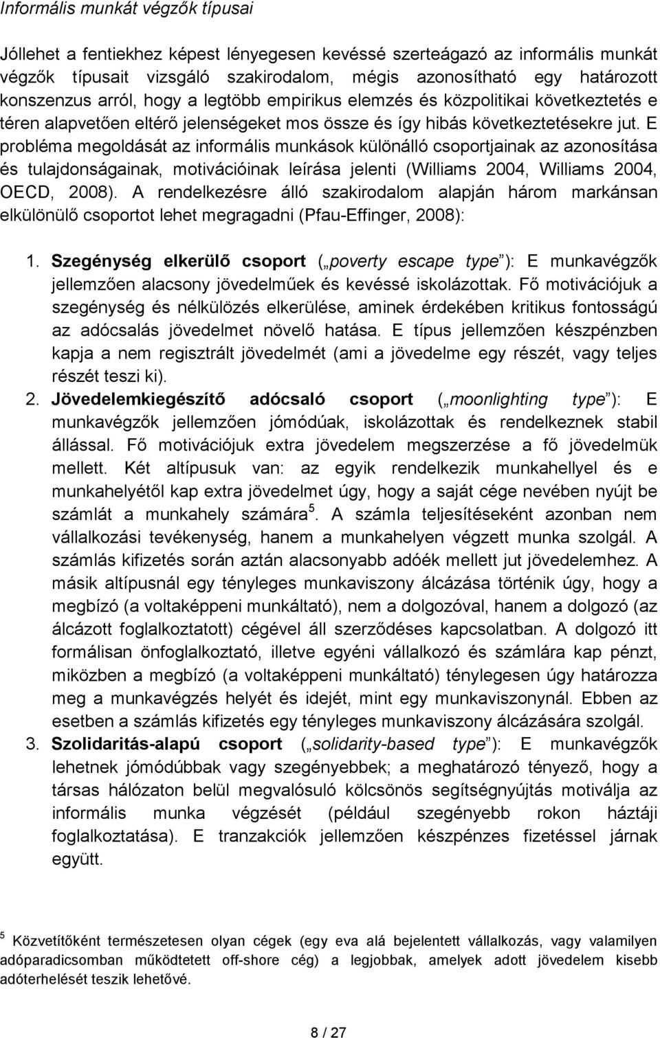 E probléma megoldását az informális munkások különálló csoportjainak az azonosítása és tulajdonságainak, motivációinak leírása jelenti (Williams 2004, Williams 2004, OECD, 2008).