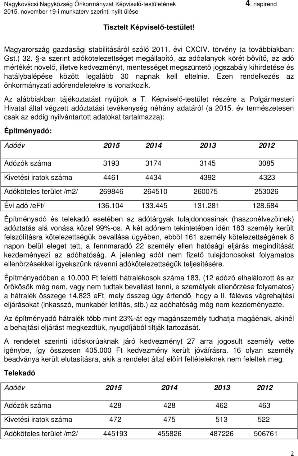 napnak kell eltelnie. Ezen rendelkezés az önkormányzati adórendeletekre is vonatkozik. Az alábbiakban tájékoztatást nyújtok a T.