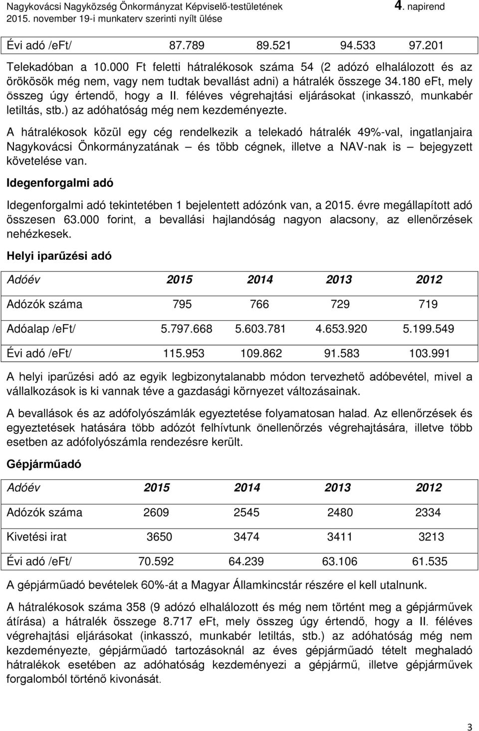 A hátralékosok közül egy cég rendelkezik a telekadó hátralék 49%-val, ingatlanjaira Nagykovácsi Önkormányzatának és több cégnek, illetve a NAV-nak is bejegyzett követelése van.