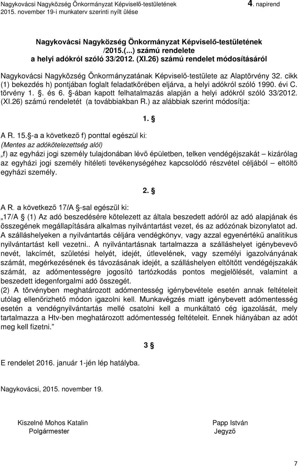 cikk (1) bekezdés h) pontjában foglalt feladatkörében eljárva, a helyi adókról szóló 1990. évi C. törvény 1.. és 6. -ában kapott felhatalmazás alapján a helyi adókról szóló 33/2012. (XI.