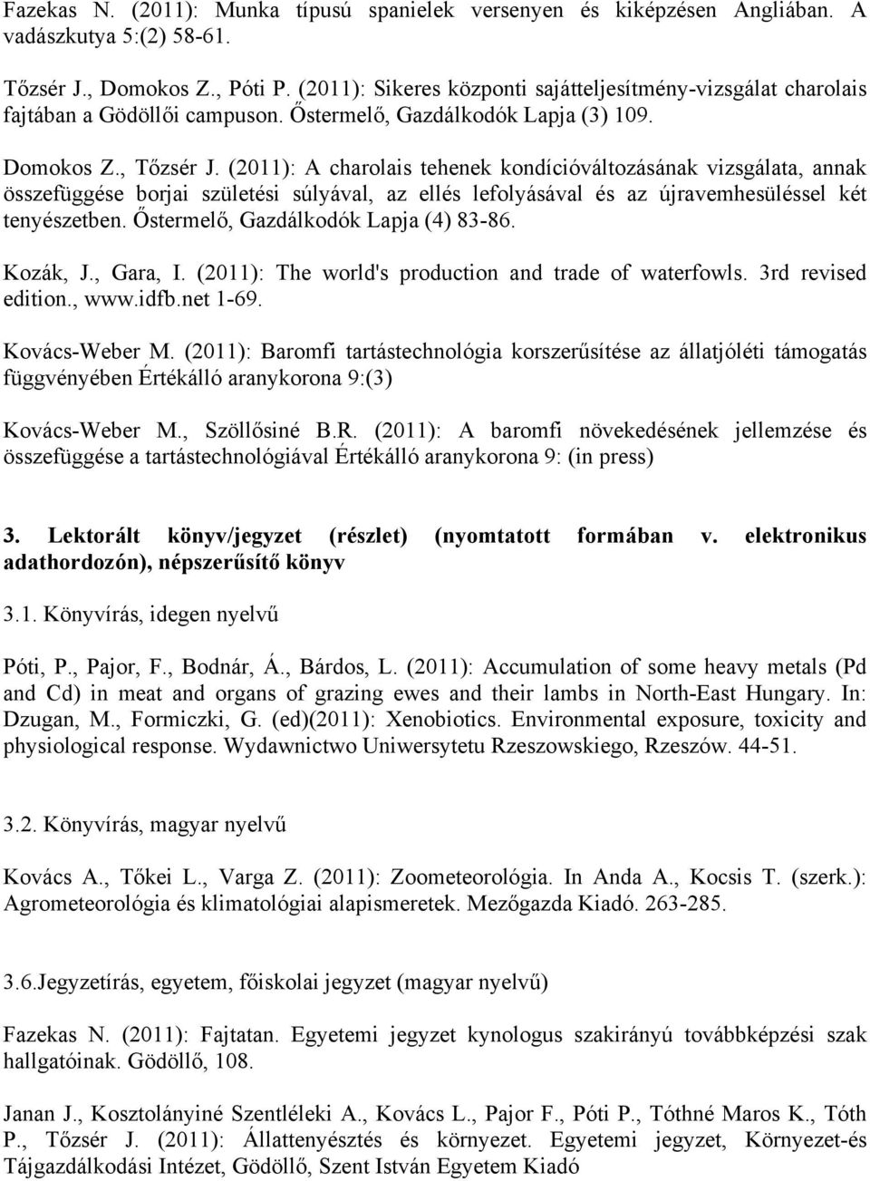 (2011): A charolais tehenek kondícióváltozásának vizsgálata, annak összefüggése borjai születési súlyával, az ellés lefolyásával és az újravemhesüléssel két tenyészetben.