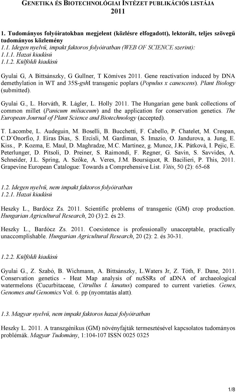 Gene reactivation induced by DNA demethylation in WT and 35S-gshI transgenic poplars (Populus x canescens). Plant Biology (submitted). Gyulai G., L. Horváth, R. Lágler, L. Holly 2011.