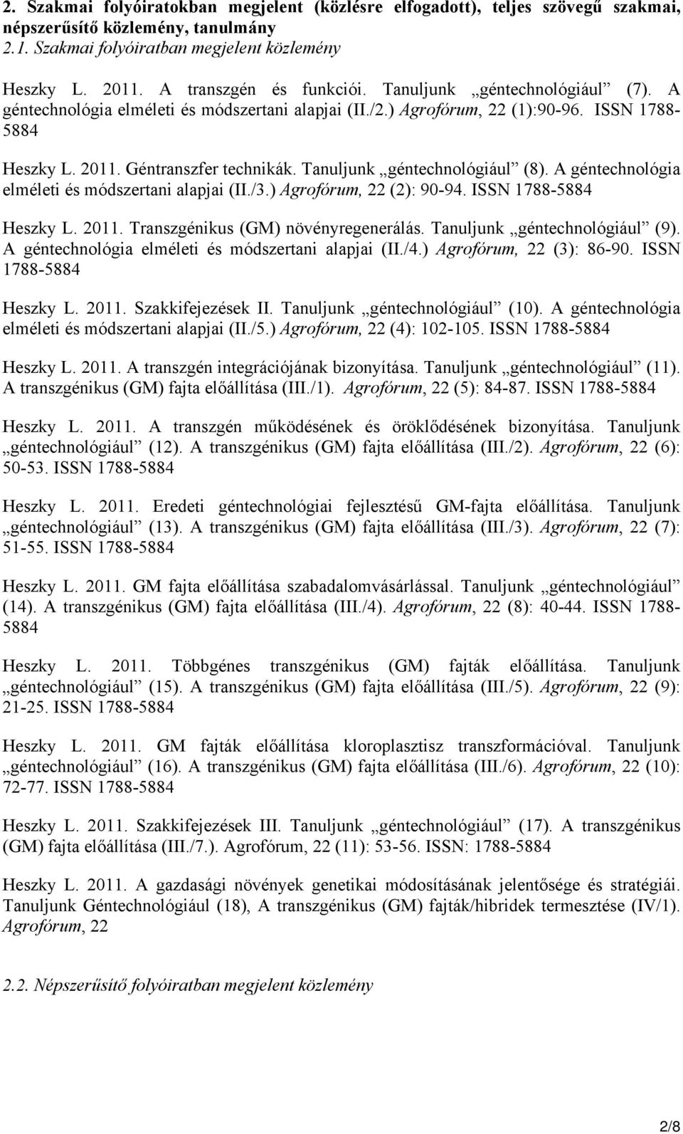 Tanuljunk géntechnológiául (8). A géntechnológia elméleti és módszertani alapjai (II./3.) Agrofórum, 22 (2): 90-94. ISSN 1788-5884 Heszky L. 2011. Transzgénikus (GM) növényregenerálás.