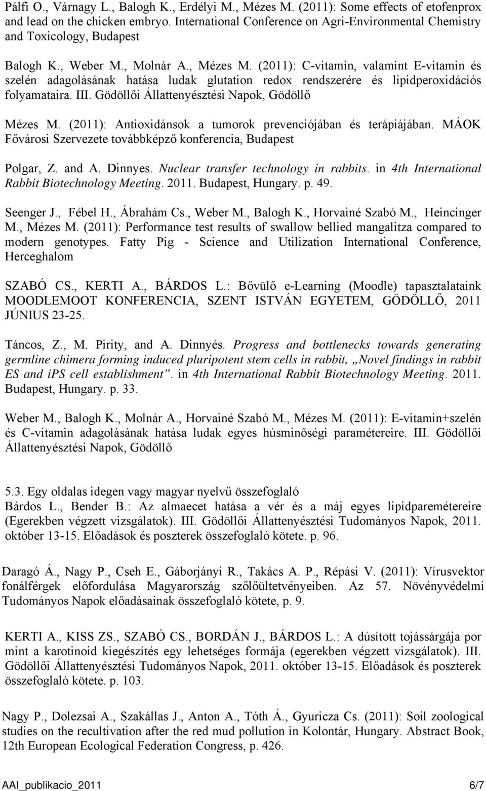 (2011): C-vitamin, valamint E-vitamin és szelén adagolásának hatása ludak glutation redox rendszerére és lipidperoxidációs folyamataira. III. Gödöllői Állattenyésztési Napok, Gödöllő Mézes M.