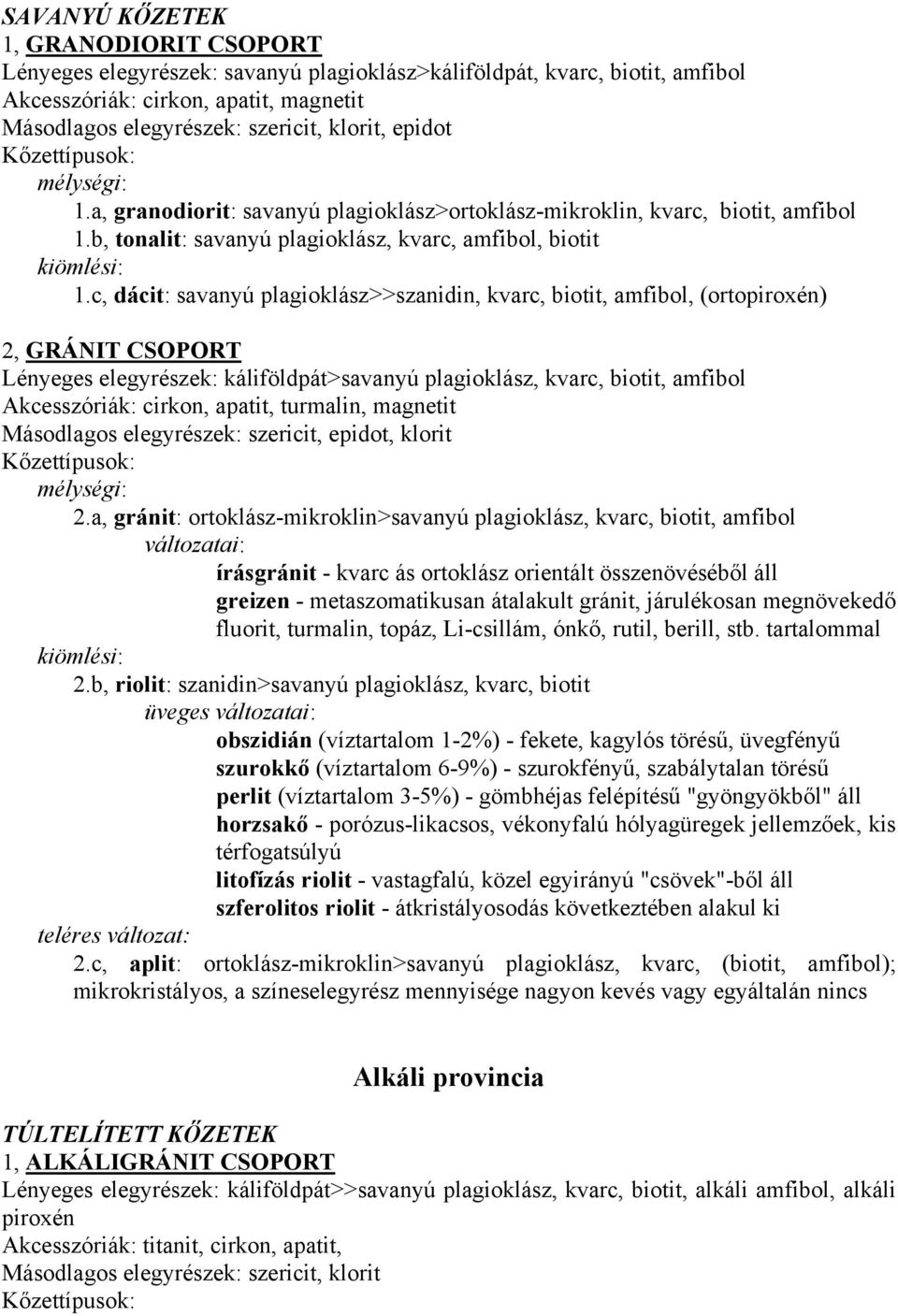 c, dácit: savanyú plagioklász>>szanidin, kvarc, biotit, amfibol, (ortopiroxén) 2, GRÁNIT CSOPORT Lényeges elegyrészek: káliföldpát>savanyú plagioklász, kvarc, biotit, amfibol Akcesszóriák: cirkon,