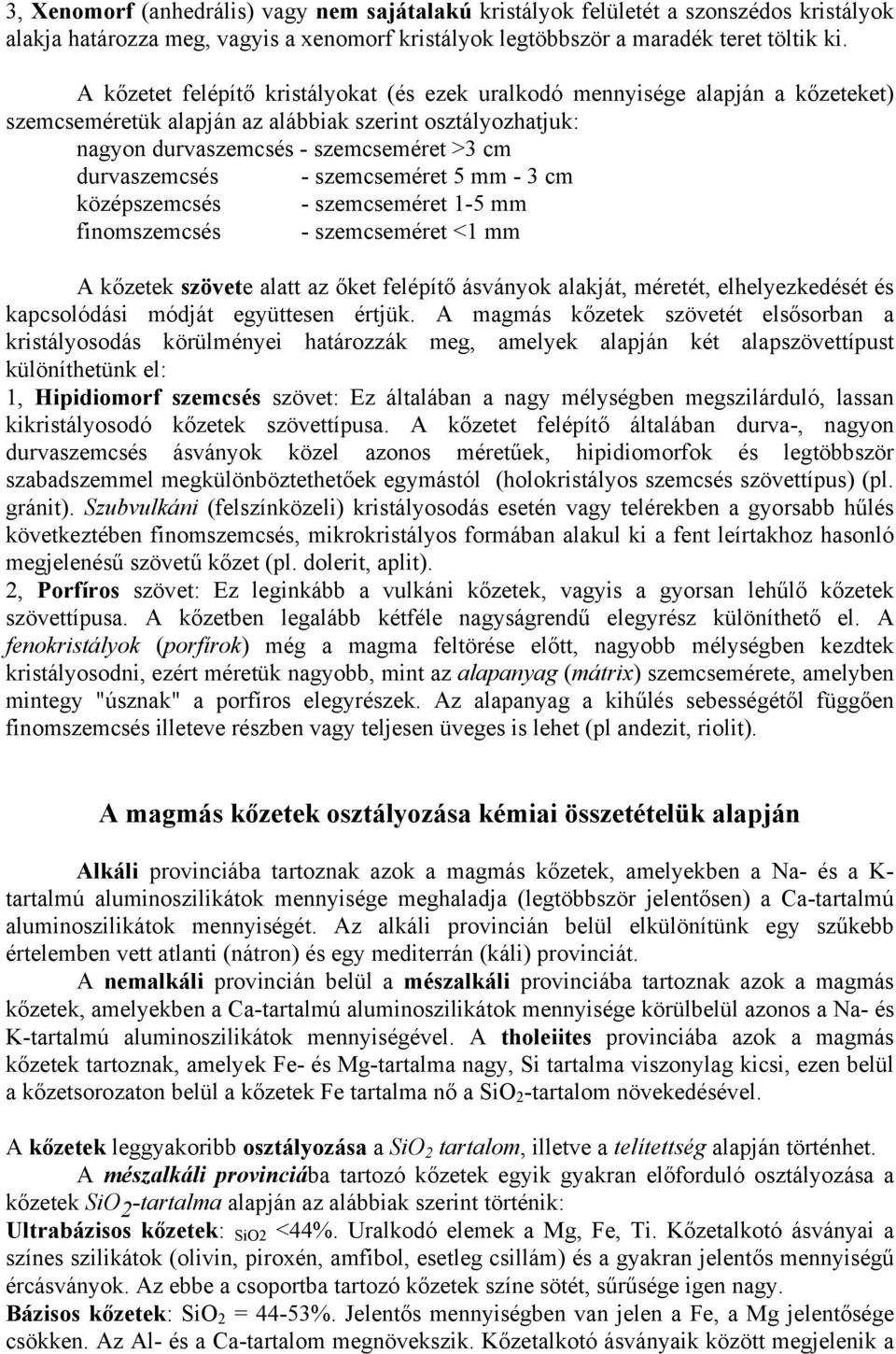 szemcseméret 5 mm - 3 cm középszemcsés - szemcseméret 1-5 mm finomszemcsés - szemcseméret <1 mm A kőzetek szövete alatt az őket felépítő ásványok alakját, méretét, elhelyezkedését és kapcsolódási