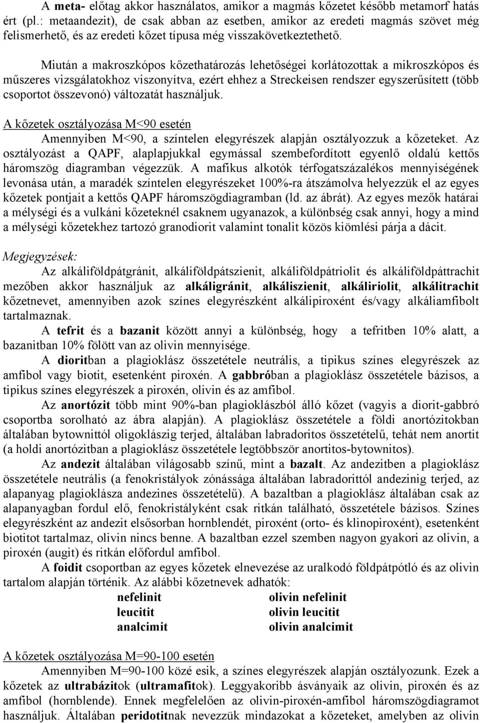 Miután a makroszkópos kőzethatározás lehetőségei korlátozottak a mikroszkópos és műszeres vizsgálatokhoz viszonyítva, ezért ehhez a Streckeisen rendszer egyszerűsített (több csoportot összevonó)