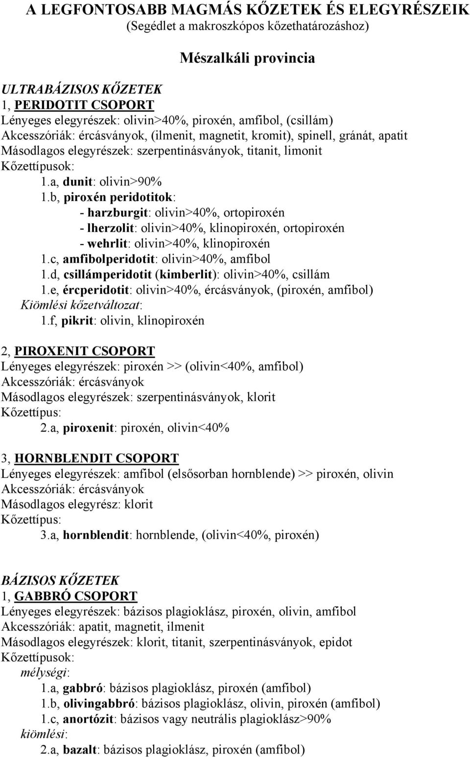 b, piroxén peridotitok: - harzburgit: olivin>40%, ortopiroxén - lherzolit: olivin>40%, klinopiroxén, ortopiroxén - wehrlit: olivin>40%, klinopiroxén 1.c, amfibolperidotit: olivin>40%, amfibol 1.