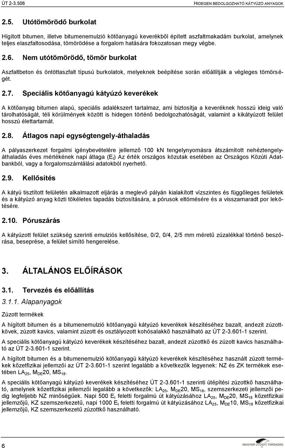 Speciális kötőanyagú kátyúzó keverékek A kötőanyag bitumen alapú, speciális adalékszert tartalmaz, ami biztosítja a keveréknek hosszú ideig való tárolhatóságát, téli körülmények között is hidegen