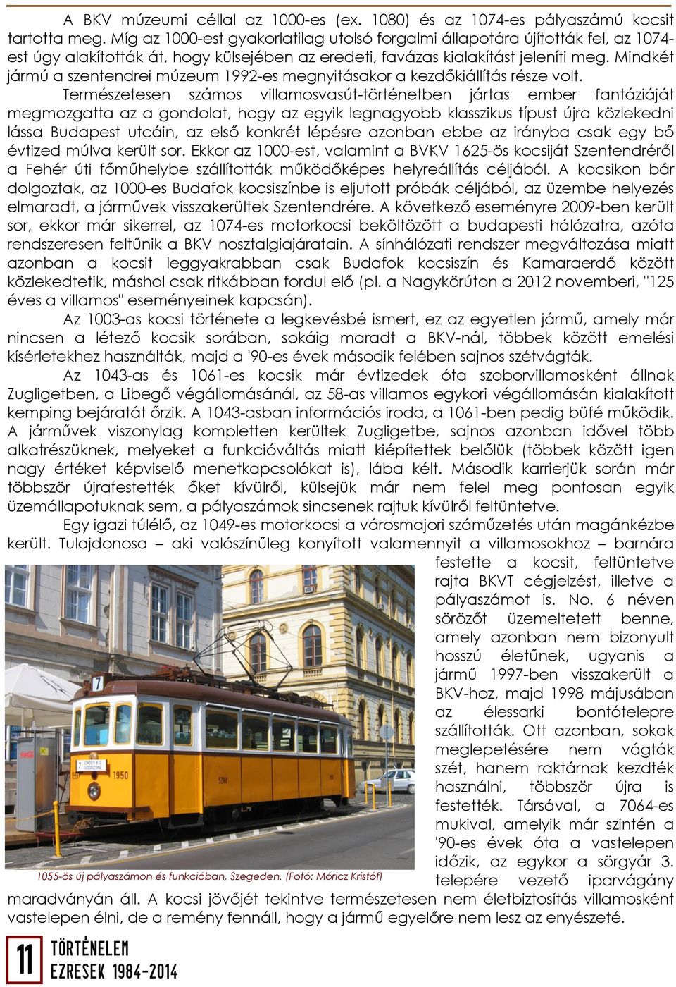 Mindkét jármú a szentendrei múzeum 1992-es megnyitásakor a kezdőkiállítás része volt.