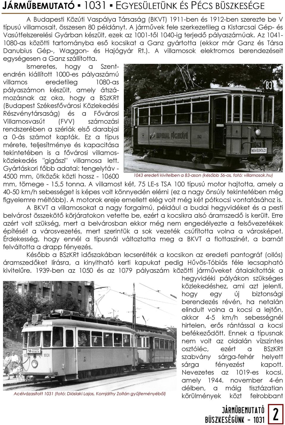 Az 1041-1080-as közötti tartományba eső kocsikat a Ganz gyártotta (ekkor már Ganz és Társa Danubius Gép-, Waggon- és Hajógyár Rt.). A villamosok elektromos berendezéseit egységesen a Ganz szállította.