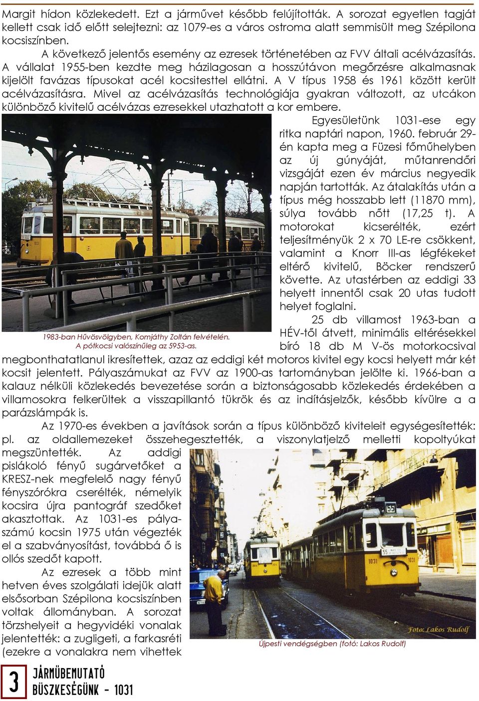 A vállalat 1955-ben kezdte meg házilagosan a hosszútávon megőrzésre alkalmasnak kijelölt favázas típusokat acél kocsitesttel ellátni. A V típus 1958 és 1961 között került acélvázasításra.
