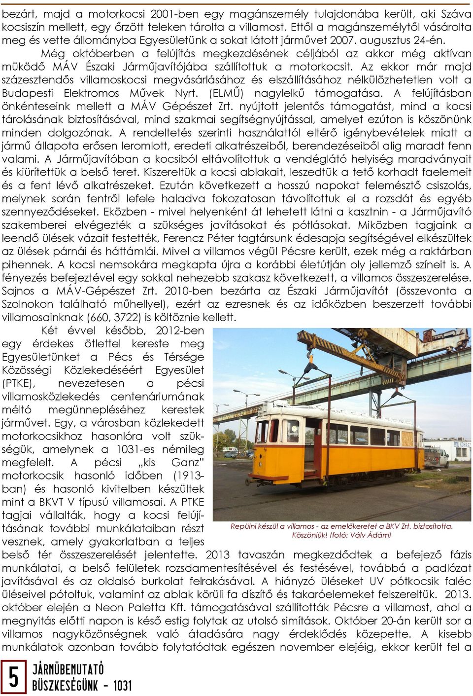 Még októberben a felújítás megkezdésének céljából az akkor még aktívan müködő MÁV Északi Járműjavítójába szállítottuk a motorkocsit.