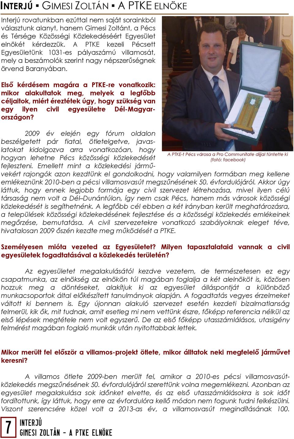 Első kérdésem magára a PTKE-re vonatkozik: mikor alakultatok meg, melyek a legfőbb céljaitok, miért éreztétek úgy, hogy szükség van egy ilyen civil egyesületre Dél-Magyarországon?