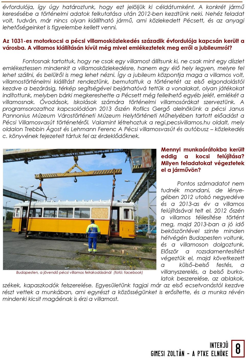 Az 1031-es motorkocsi a pécsi villamosközlekedés századik évfordulója kapcsán került a városba. A villamos kiállításán kívül még mivel emlékeztetek meg erről a jubileumról?