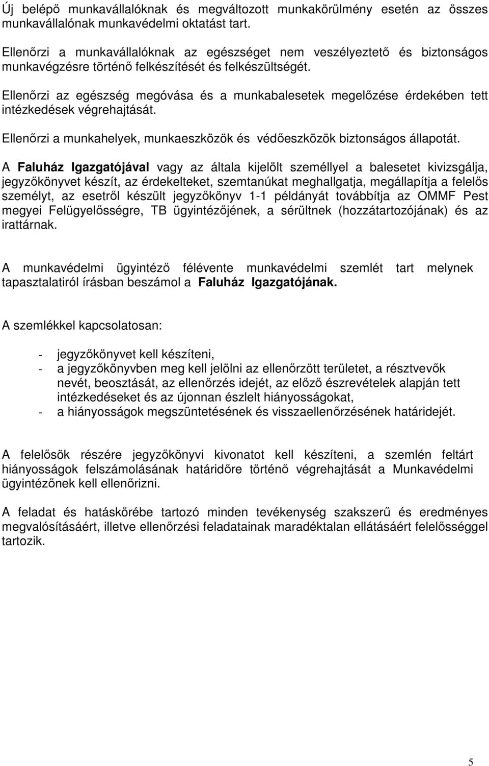 Ellenőrzi az egészség megóvása és a munkabalesetek megelőzése érdekében tett intézkedések végrehajtását. Ellenőrzi a munkahelyek, munkaeszközök és védőeszközök biztonságos állapotát.