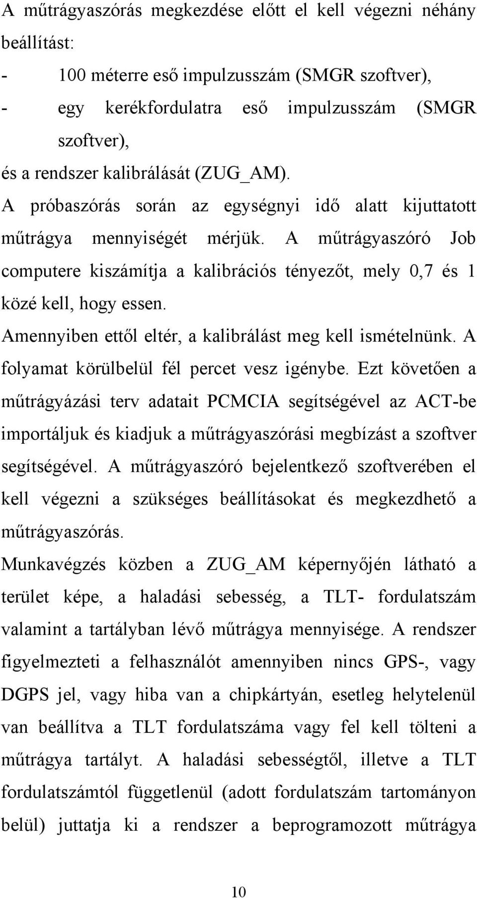 Amennyiben ettől eltér, a kalibrálást meg kell ismételnünk. A folyamat körülbelül fél percet vesz igénybe.